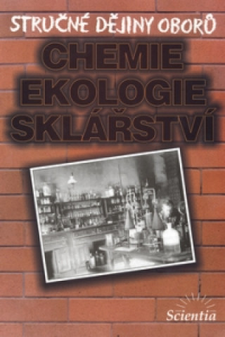 Stručné dějiny oborů Chemie, ekologie, sklářství