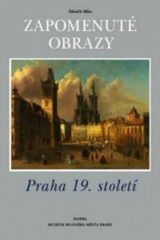 Zapomenuté obrazy Praha 19. století