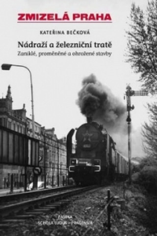 Zmizelá Praha Nádraží a železniční tratě