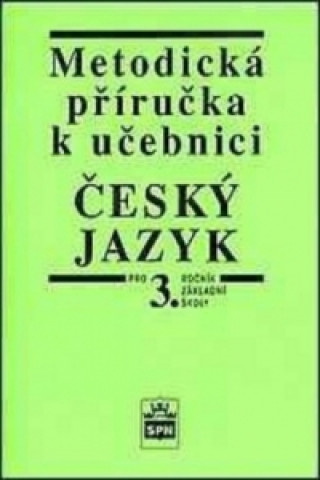 Metodická příručka k učebnici Český jazyk pro 3. ročník základní školy