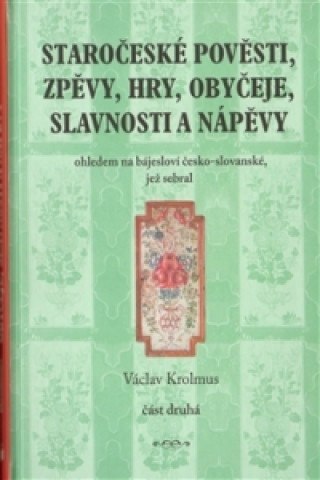 Staročeské pověsti, zpěvy, hry, obyčeje, slavnosti a nápěvy