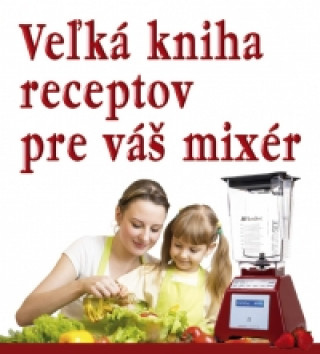 Veľká kniha receptov pre váš mixér