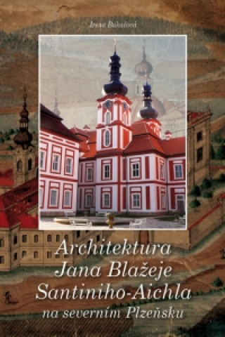 Architektura Jana Blažeje Santiniho - Aichla na severním Plzeňsku