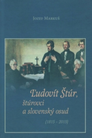 Ľudovít Štúr, štúrovci a slovenský osud (1815 - 2015)