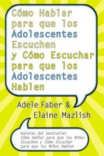 Como Hablar Para Que los Adolescentes Escuchen y Como Escuchar Para Que los Adolescentes Hablen