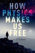 How Physics Makes Us Free