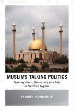 Muslims Talking Politics - Framing Islam, Democracy, and Law in Northern Nigeria