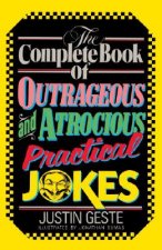 Complete Book of Outrageous and Atrocious Practical Jokes