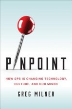 Pinpoint - How GPS Is Changing Technology, Culture, and Our Minds