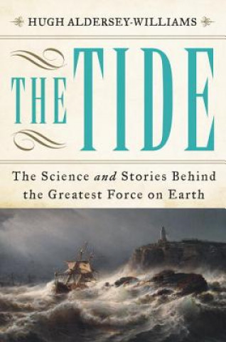Tide - The Science and Stories Behind the Greatest Force on Earth