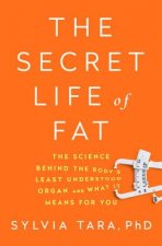 Secret Life of Fat - The Science Behind the Body`s Least Understood Organ and What It Means for You