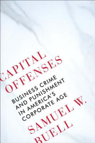 Capital Offenses - Business Crime and Punishment in America`s Corporate Age