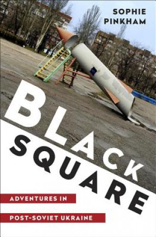 Black Square - Adventures in Post-Soviet Ukraine