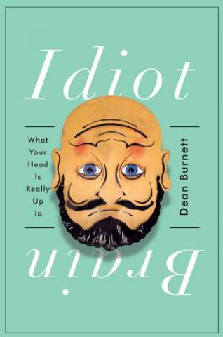 Idiot Brain - What Your Head Is Really Up To (Dean Burnett)(Twarda)