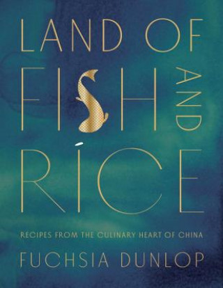 Land of Fish and Rice - Recipes from the Culinary Heart of China