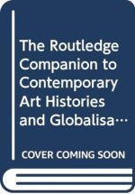Routledge Companion to Contemporary Art Histories and Globalisation