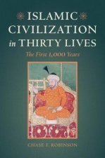 Islamic Civilization in Thirty Lives - The First 1,000 Years