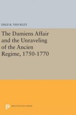 Damiens Affair and the Unraveling of the ANCIEN REGIME, 1750-1770