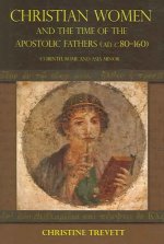 Christian Women and the Time of the Apostolic Fathers (pre-160 C.E)