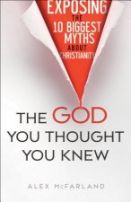 God You Thought You Knew - Exposing the 10 Biggest Myths About Christianity