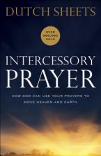 Intercessory Prayer - How God Can Use Your Prayers to Move Heaven and Earth