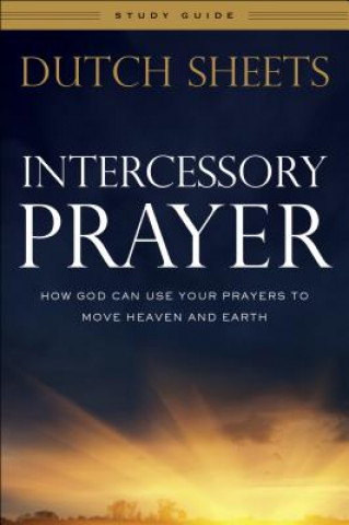 Intercessory Prayer Study Guide - How God Can Use Your Prayers to Move Heaven and Earth