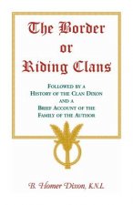 Border or Riding Clans Followed by a History of the Clan Dixon and a Brief Account of the Family of the Author