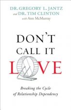 Don`t Call It Love - Breaking the Cycle of Relationship Dependency