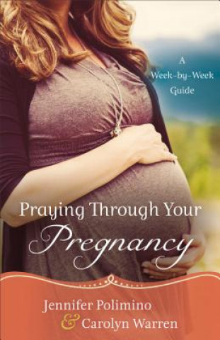 Praying Through Your Pregnancy - A Week-by-Week Guide