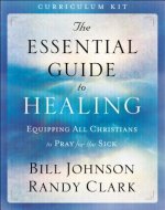 Essential Guide to Healing Curriculum Kit - Equipping All Christians to Pray for the Sick