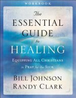 Essential Guide to Healing Workbook - Equipping All Christians to Pray for the Sick