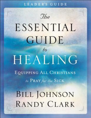 Essential Guide to Healing Leader`s Guide - Equipping All Christians to Pray for the Sick