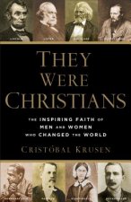They Were Christians - The Inspiring Faith of Men and Women Who Changed the World
