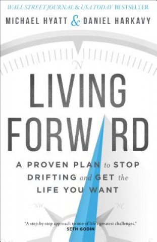 Living Forward - A Proven Plan to Stop Drifting and Get the Life You Want