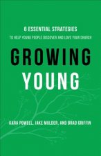 Growing Young - Six Essential Strategies to Help Young People Discover and Love Your Church