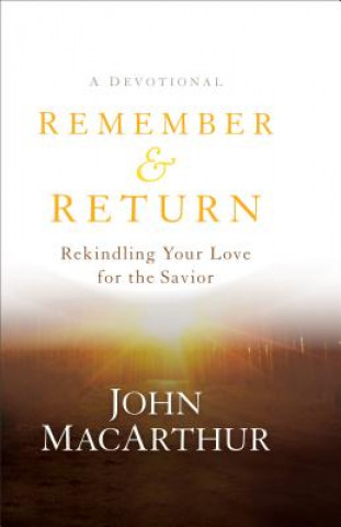 Remember and Return - Rekindling Your Love for the Savior--A Devotional