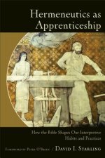 Hermeneutics as Apprenticeship - How the Bible Shapes Our Interpretive Habits and Practices