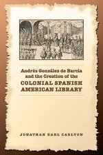Andres Gonzalez de Barcia and the Creation of the Colonial Spanish American Library