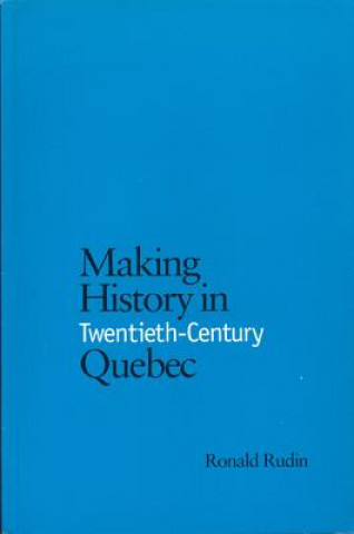 Making History in Twentieth-Century Quebec