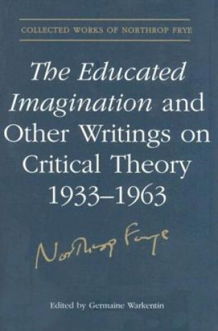 Educated Imagination and Other Writings on Critical Theory 1933-1963