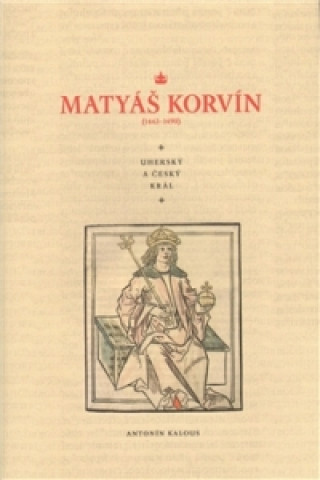 MATYÁŠ KORVÍN (1443-1490) UHERSKÝ A ČESKÝ KRÁL