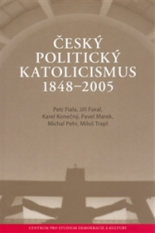 ČESKÝ POLITICKÝ KATOLICISMUS 1848-2005