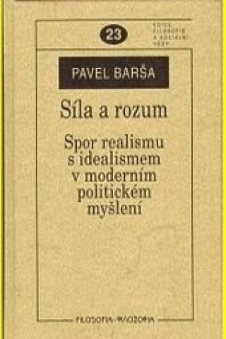 Síla a rozum. Spor realismu s idealismem v moderním politickém myšlení.