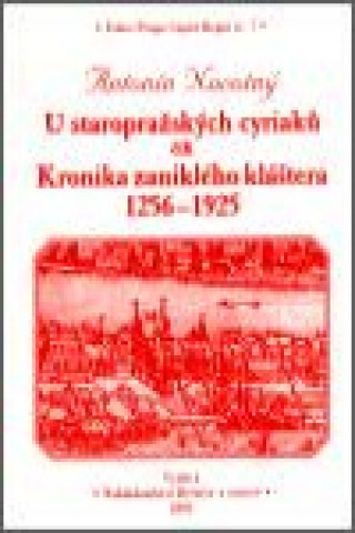 U staropraďż˝skďż˝ch cyriacďż˝ ďż˝ili Kronika zaniklďż˝ho klďż˝tera 1256-1925
