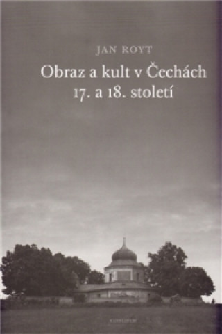 OBRAZ A KULT V ČECHÁCH 17.A 18. STOLETÍ