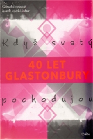 KDYŽ SVATÍ POCHODUJOU 40 LET GLASTONBURY