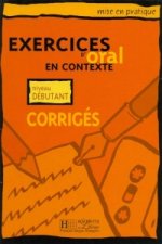 MISE EN PRATIQUE - EXERCICES D'ORAL EN CONTEXTE, NIVEAU DEBUTANT CORRIGÉS