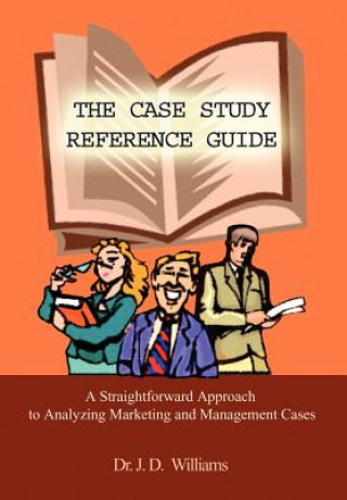 Case Study Reference Guide: A Straightforward Approach to Analyzing Marketing and Management Cases