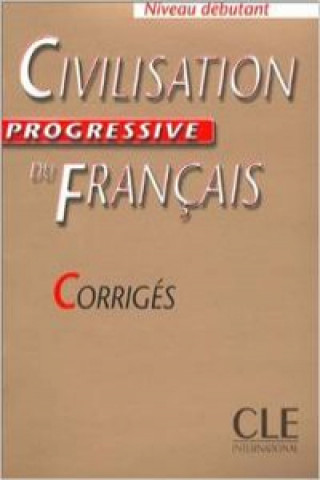 CIVILISATION PROGRESSIVE DU FRANCAIS: NIVEAU DEBUTANT - CORRIGES