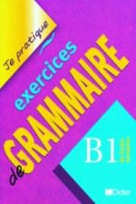 JE PRATIQUE - EXERCICES DE GRAMMAIRE B1